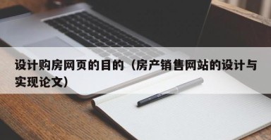 大竹设计购房网页的目的（房产销售网站的设计与实现论文）