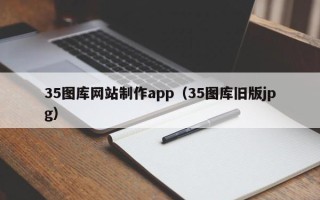 大竹35图库网站制作app（35图库旧版jpg）