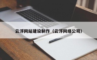 大竹云浮网站建设制作（云浮网络公司）
